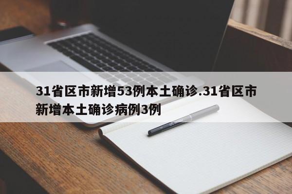 31省区市新增53例本土确诊.31省区市新增本土确诊病例3例