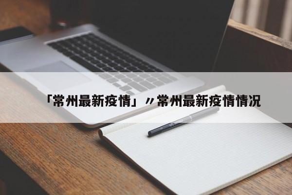 「常州最新疫情」〃常州最新疫情情况