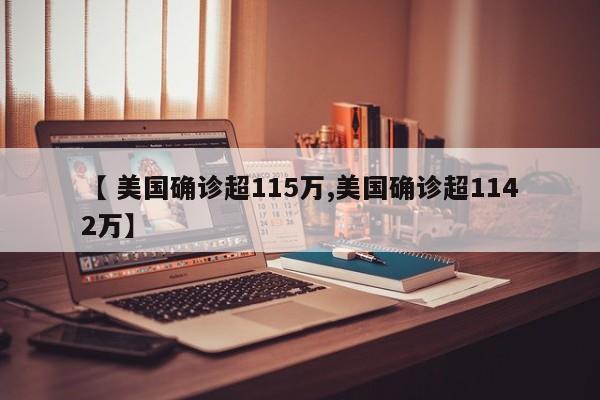 【 美国确诊超115万,美国确诊超1142万】