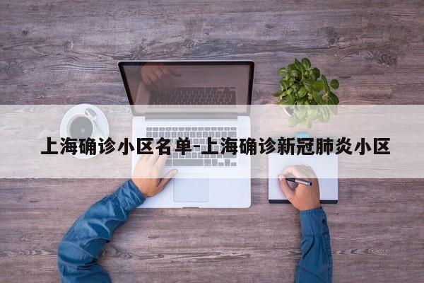 上海确诊小区名单-上海确诊新冠肺炎小区